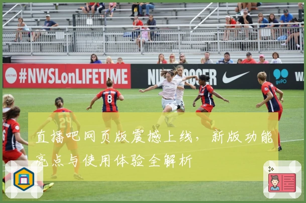 直播吧网页版震撼上线，新版功能亮点与使用体验全解析