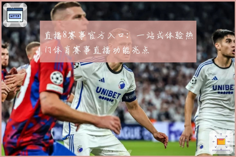 直播8赛事官方入口：一站式体验热门体育赛事直播功能亮点