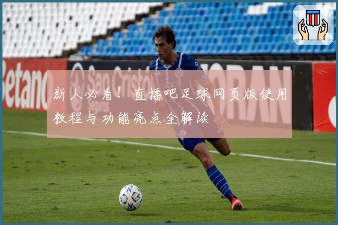 新人必看!直播吧足球网页版使用教程与功能亮点全解读