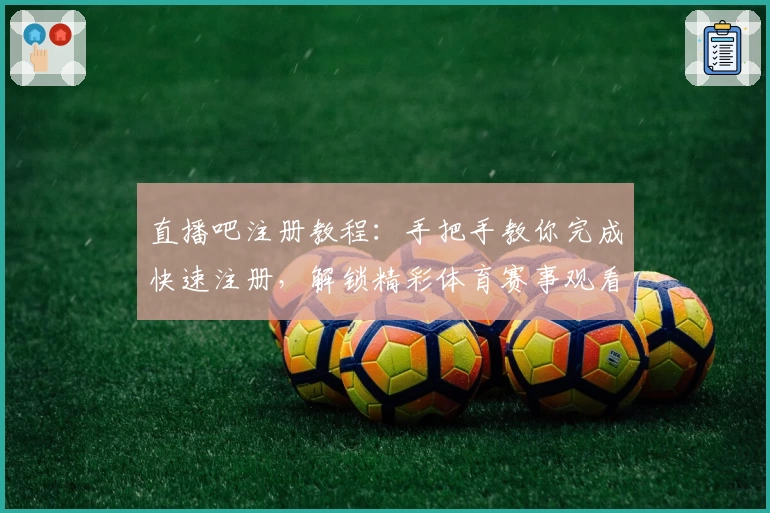 直播吧注册教程：手把手教你完成快速注册，解锁精彩体育赛事观看体验