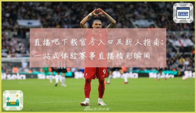 直播吧下载官方入口及新人指南：一站式体验赛事直播精彩瞬间
