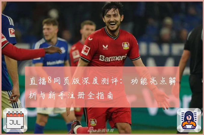 直播8网页版深度测评：功能亮点解析与新手注册全指南