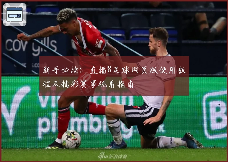 新手必读：直播8足球网页版使用教程及精彩赛事观看指南