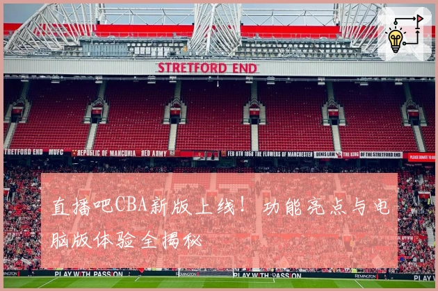 直播吧CBA新版上线！功能亮点与电脑版体验全揭秘