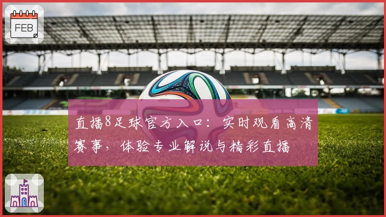 直播8足球官方入口：实时观看高清赛事，体验专业解说与精彩直播