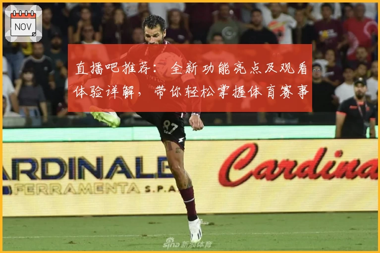 直播吧推荐：全新功能亮点及观看体验详解，带你轻松掌握体育赛事最新动态